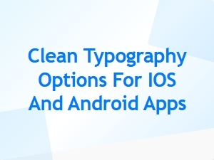 Clean Typography Options for Ios and Android App Interfaces