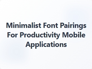 Clean Typography for Focus: Minimalist Font Pairings in Productivity Apps