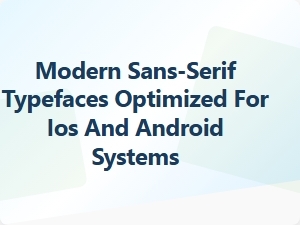Modern Sans-Serif Typefaces Optimized for Ios and Android