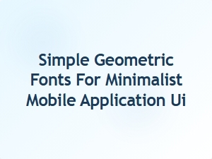Simple Geometric Fonts for Minimalist Mobile Ui