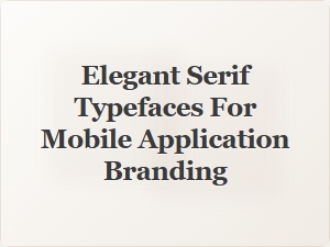 Elegant Serif Typefaces for Mobile App Branding
